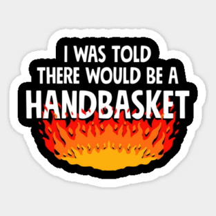 I Was Told There Would Be A Handbasket Magnet