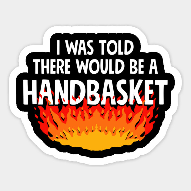 I Was Told There Would Be A Handbasket Magnet by dumbshirts