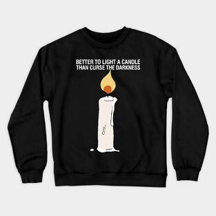 Better to Light a Candle than Curse the Darkness Crewneck Sweatshirt