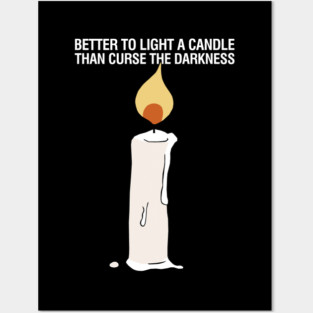 Better to Light a Candle than Curse the Darkness Posters and Art