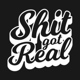 Shit Got Real T-Shirt