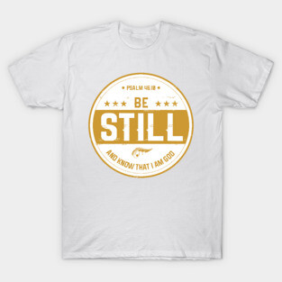 Be Still T-Shirt