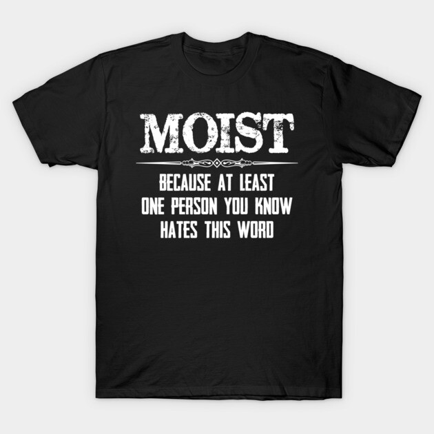 Moist Because One Person You Know Hates This Word Funny Moist