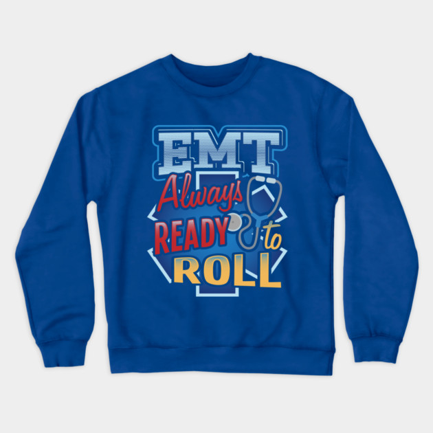 EMT Ready to roll Emergency medical technicians Crewneck Sweatshirt by creative