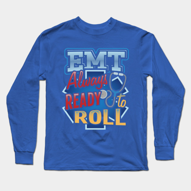 EMT Ready to roll Emergency medical technicians Long Sleeve T-Shirt by creative