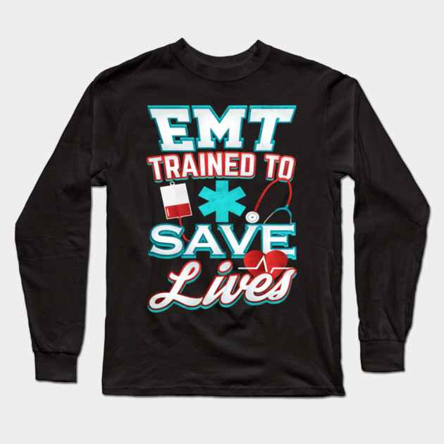EMT Save Lives for Emergency medical technicians Long Sleeve T-Shirt by creative