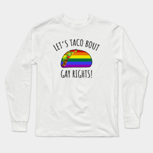 Let's Taco Bout Gay Rights Long Sleeve T-Shirt