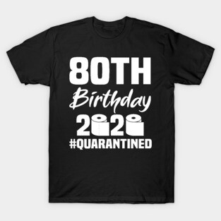 80th Birthday 2020 Quarantined T-Shirt