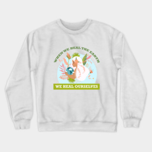 When We Heal The Earth... We Heal Ourselves Crewneck Sweatshirt