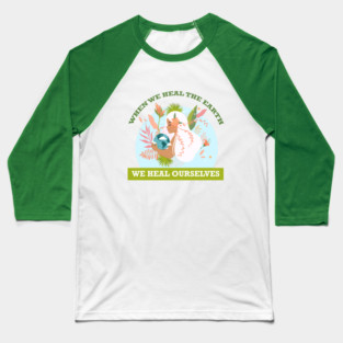 When We Heal The Earth... We Heal Ourselves Baseball T-Shirt