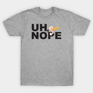 Uh, Nope! T-Shirt