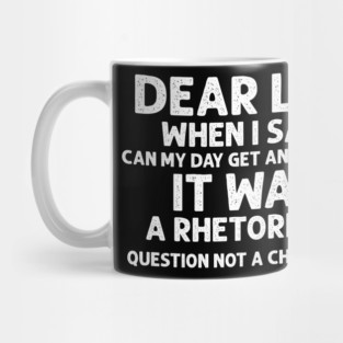 Sarcasm Dear Life When I Said Can My Day Get Any Worse It Was A Rhetorical Question Not A Challenge Sarcastic Shirt , Womens Shirt , Funny Humorous T-Shirt | Sarcastic Gifts Mug