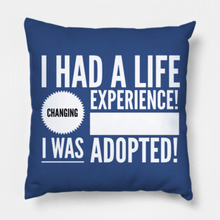Life Changing Experience Being Adopted Pillow