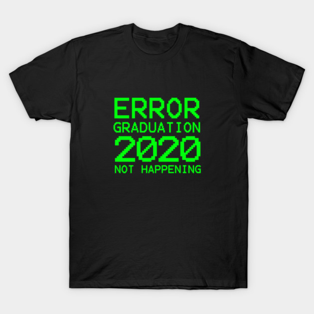 ERROR Graduation 2020 Not Happening T-Shirt by  magiccatto