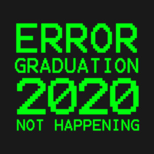 ERROR Graduation 2020 Not Happening T-Shirt