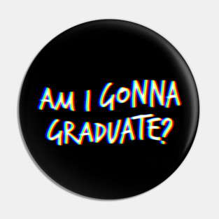 Am I gonna graduate? Pin