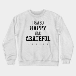 I am so happy and grateful ... - manifesting design Crewneck Sweatshirt