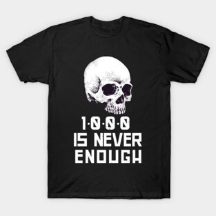 1000 Is Never Enough Recovery Alcoholic T-Shirt