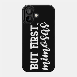 Bridal Shower - But First , Mimosas Phone Case