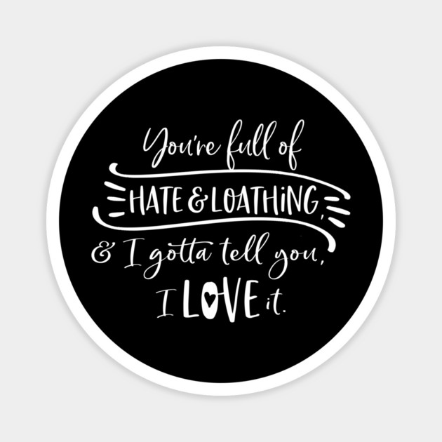 You're full of hate and loathing, and I gotta tell you, I love it. Magnet by Stars Hollow Mercantile