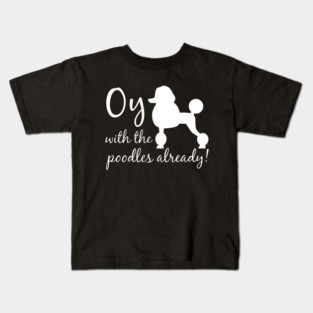 Oy with the poodles already! Kids T-Shirt