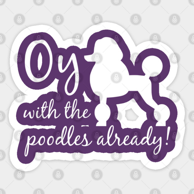 Oy with the poodles already! Sticker by Stars Hollow Mercantile