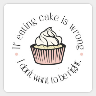 If eating cake is wrong, I don't want to be right. Sticker