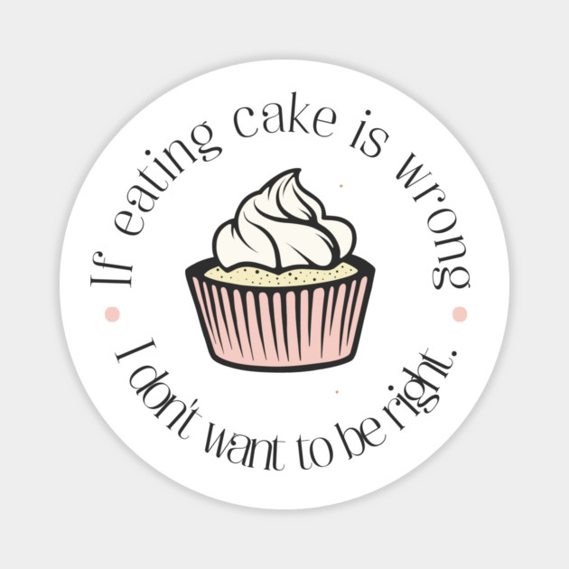 If eating cake is wrong, I don't want to be right. Magnet by Stars Hollow Mercantile