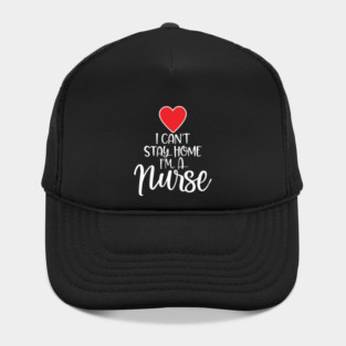 I can’t Stay home I’m a Nurse Hat