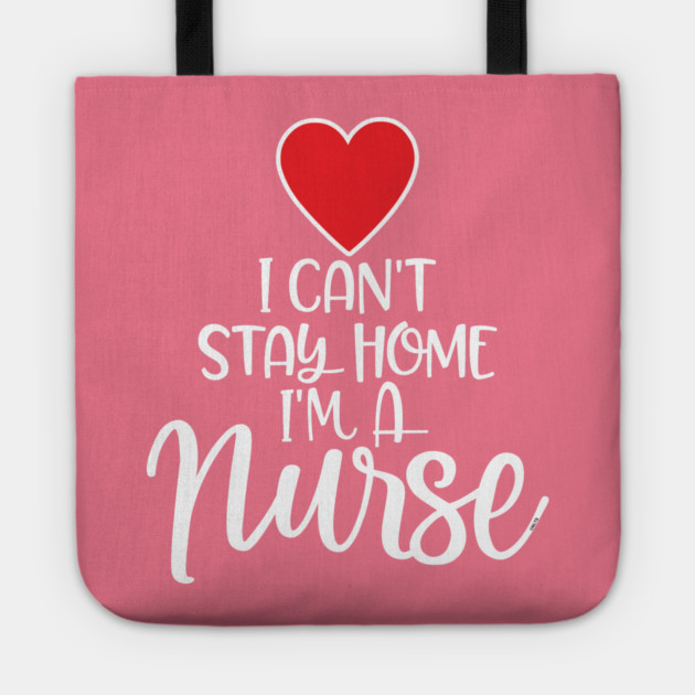 I can’t Stay home I’m a Nurse Tote by creative