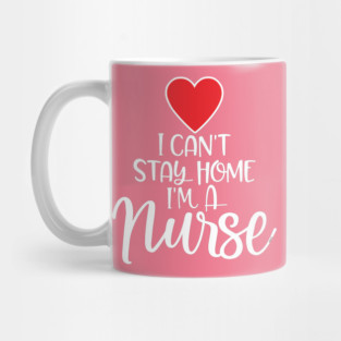 I can’t Stay home I’m a Nurse Mug