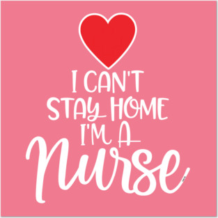 I can’t Stay home I’m a Nurse Posters and Art