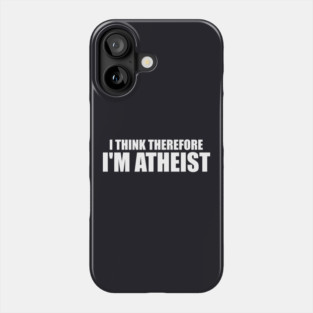 I Think Therefore I M Atheist Funny Sarcastic Hilarious Atheism Tee Car Atheist Phone Case