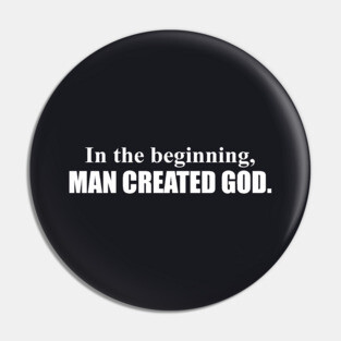 In The Beginning Man Created God Funny Atheist Hilarious Tee Atheist Pin