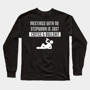 Stepwork Anonymous Alcoholic Addict Recovery Long Sleeve T-Shirt