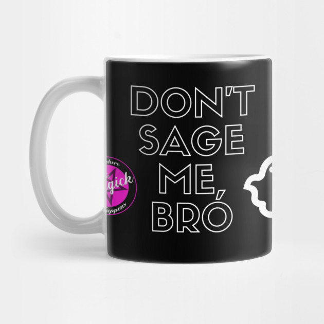 Don't Sage Me, Bro by MagickHappens