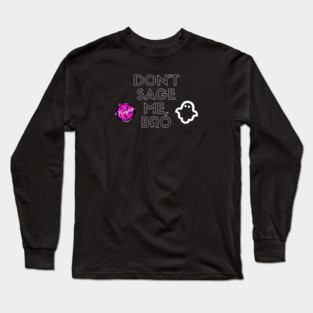 Don't Sage Me, Bro Long Sleeve T-Shirt