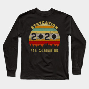Staycation 2020 Aka Quarantine Long Sleeve T-Shirt