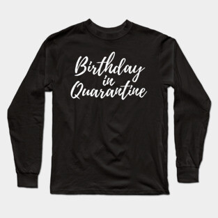 Birthday in Quarantine Long Sleeve T-Shirt