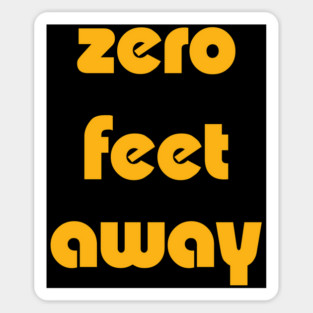 Zero Feet Away Sticker
