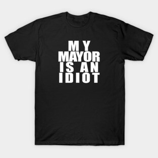 My Mayor Is An Idiot White T-Shirt