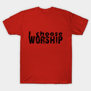 I choose worship T-Shirt