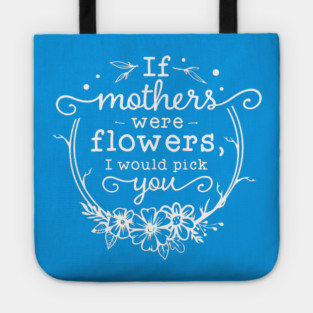 If mothers were flowers Gift for mothers Tote