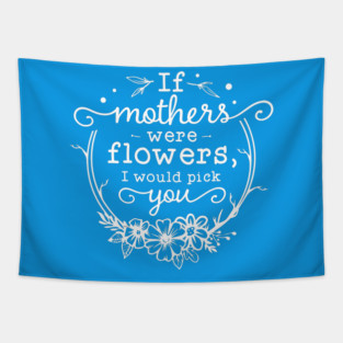 If mothers were flowers Gift for mothers Tapestry