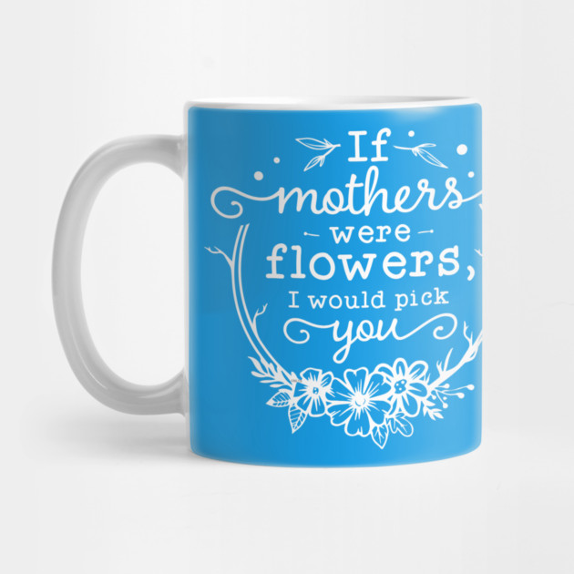 If mothers were flowers Gift for mothers by creative