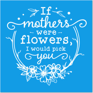 If mothers were flowers Gift for mothers Posters and Art