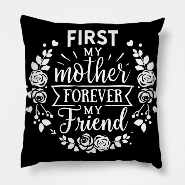 First My Mother Forever My Friend Gift for mothers Pillow by creative