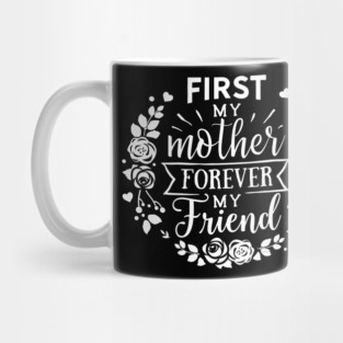 First My Mother Forever My Friend Gift for mothers Mug