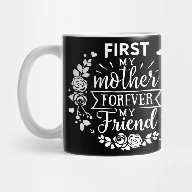 First My Mother Forever My Friend Gift for mothers by creative