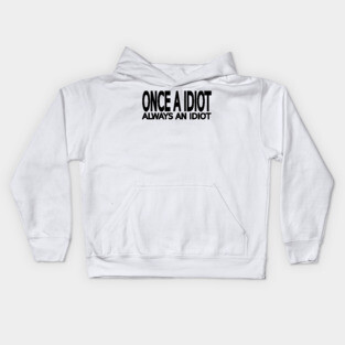 Once a idiot always an idiot Kids Hoodie
